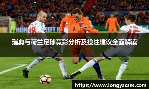 威廉希尔：瑞典与荷兰足球竞彩分析及投注建议全面解读