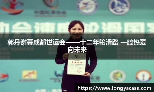 威廉希尔：郭丹谢幕成都世运会——十二年轮滑路 一腔热爱向未来